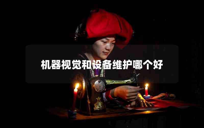 機(jī)器視覺和設(shè)備維護(hù)哪個好