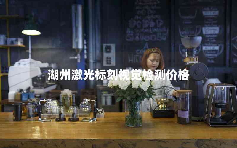 湖州激光標(biāo)刻視覺(jué)檢測(cè)價(jià)格