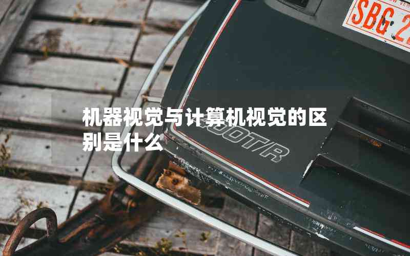 機(jī)器視覺與計(jì)算機(jī)視覺的區(qū)別是什么