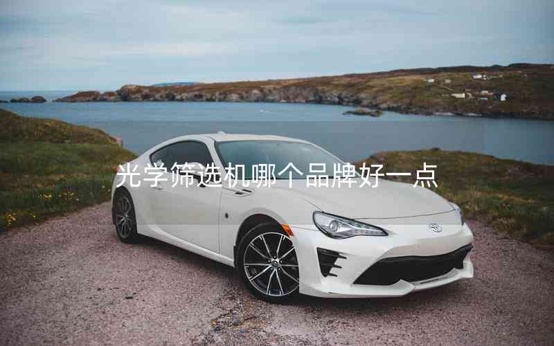 光學(xué)篩選機(jī)哪個(gè)品牌好一點(diǎn)