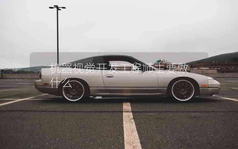 機(jī)器視覺(jué)開(kāi)發(fā)工程師主要做什么