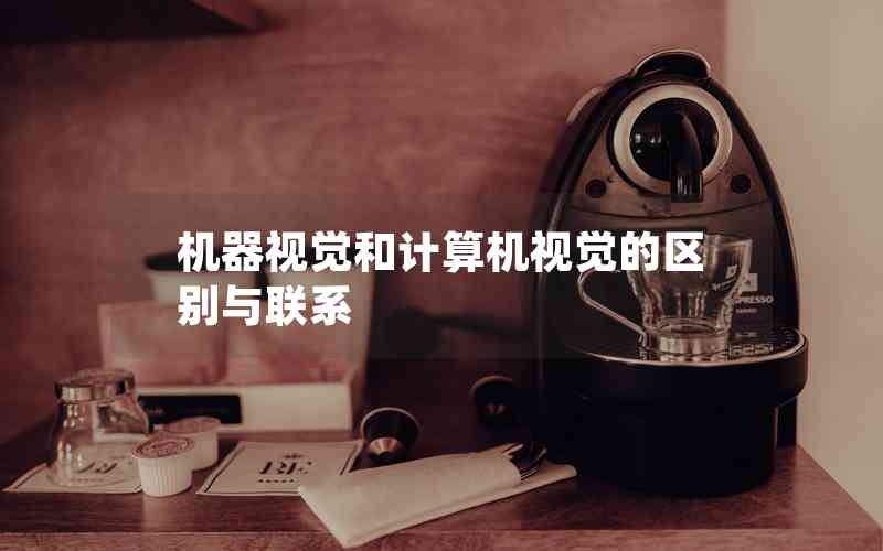 機器視覺和計算機視覺的區(qū)別與聯(lián)系