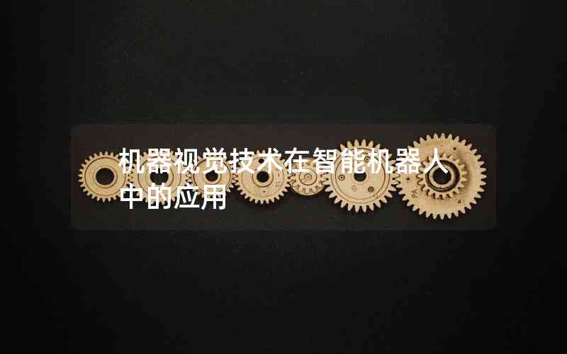 機(jī)器視覺技術(shù)在智能機(jī)器人中的應(yīng)用