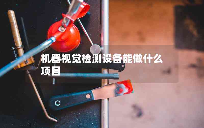 機器視覺檢測設備能做什么項目