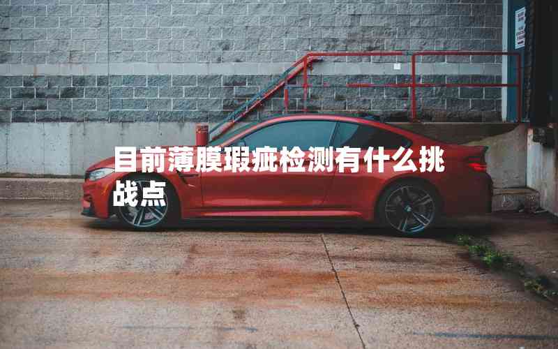 目前薄膜瑕疵檢測有什么挑戰(zhàn)點