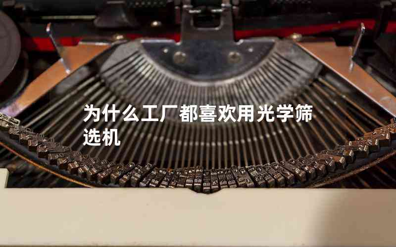 為什么工廠都喜歡用光學(xué)篩選機(jī)