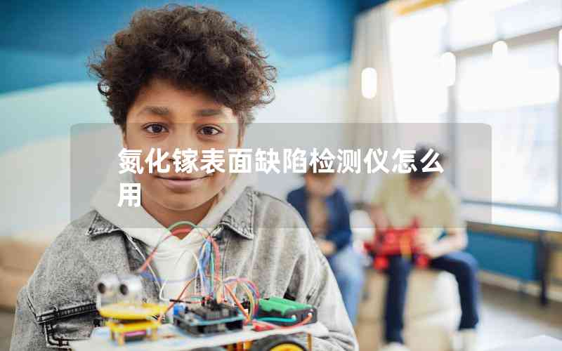 氮化鎵表面缺陷檢測儀怎么用