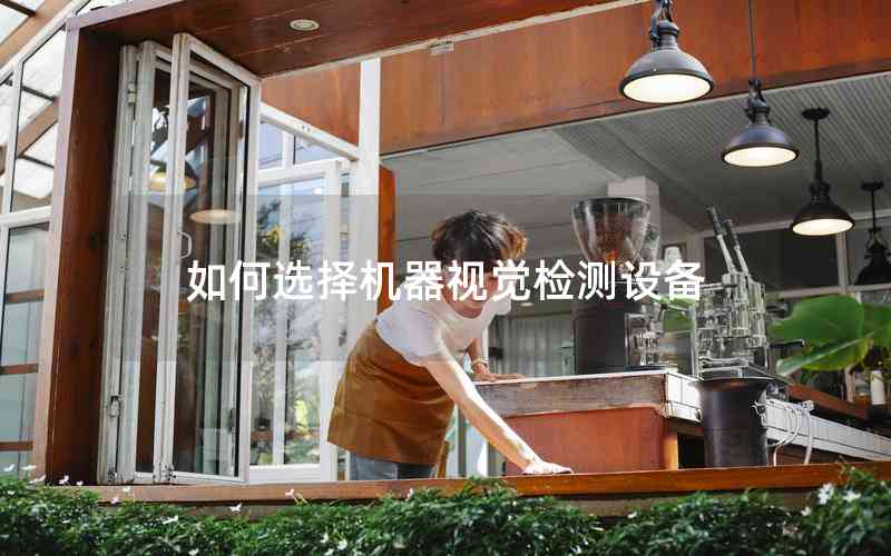 如何選擇機器視覺檢測設(shè)備