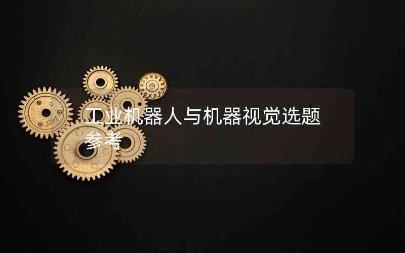 工業(yè)機(jī)器人與機(jī)器視覺(jué)選題參考