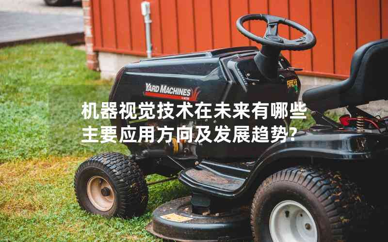 機(jī)器視覺技術(shù)在未來有哪些主要應(yīng)用方向及發(fā)展趨勢(shì)?