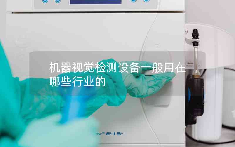 機(jī)器視覺(jué)檢測(cè)設(shè)備一般用在哪些行業(yè)的