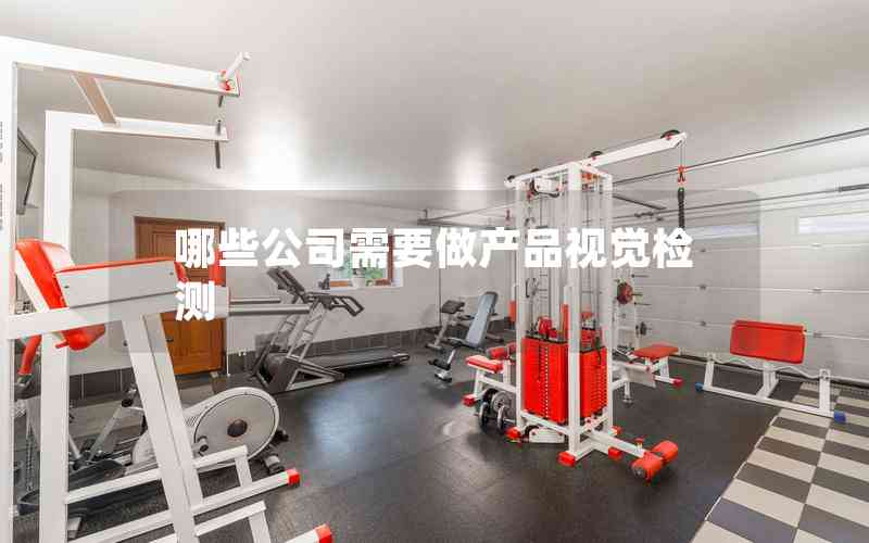 哪些公司需要做產(chǎn)品視覺檢測(cè)