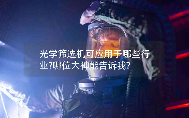 光學(xué)篩選機可應(yīng)用于哪些行業(yè)?哪位大神能告訴我?