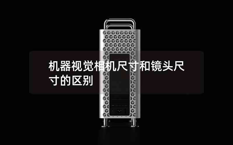 機器視覺相機尺寸和鏡頭尺寸的區(qū)別