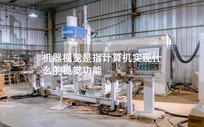 機器視覺是指計算機實現(xiàn)什么的視覺功能
