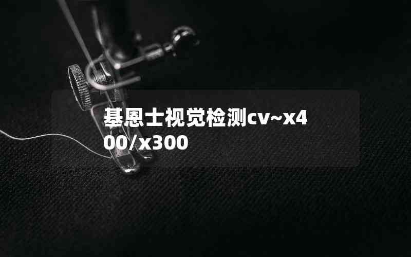 基恩士視覺檢測cv~x400/x300