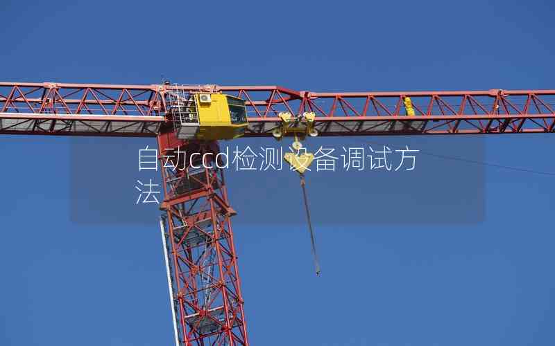 自動(dòng)ccd檢測(cè)設(shè)備調(diào)試方法