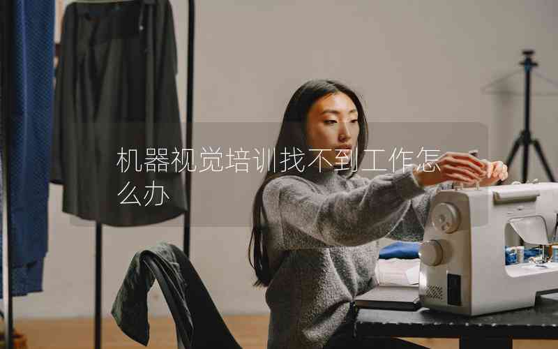 機(jī)器視覺培訓(xùn)找不到工作怎么辦