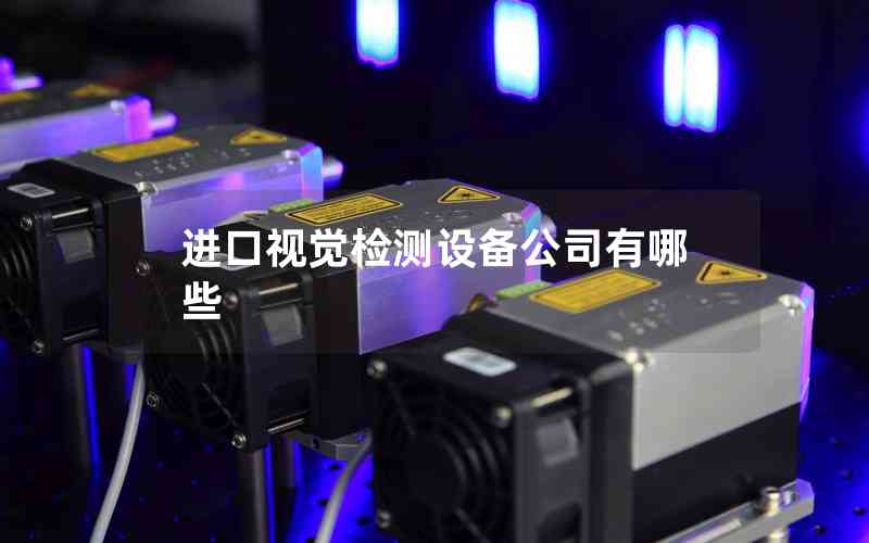 進(jìn)口視覺(jué)檢測(cè)設(shè)備公司有哪些