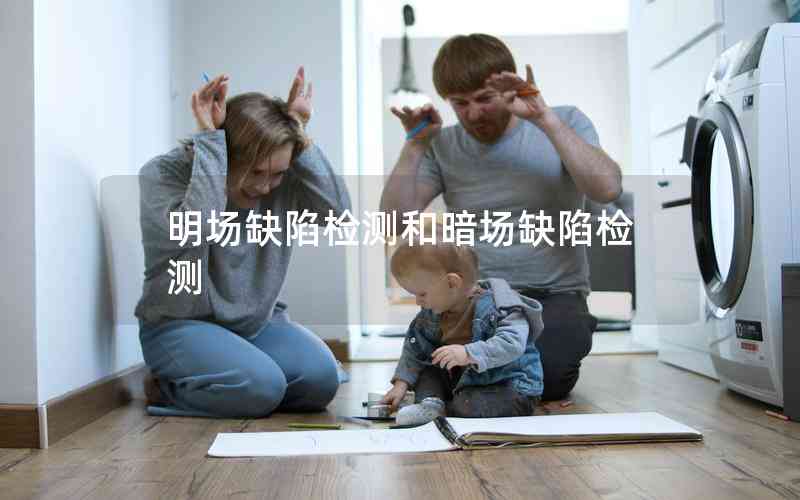 明場(chǎng)缺陷檢測(cè)和暗場(chǎng)缺陷檢測(cè)