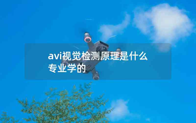 avi視覺檢測(cè)原理是什么專業(yè)學(xué)的