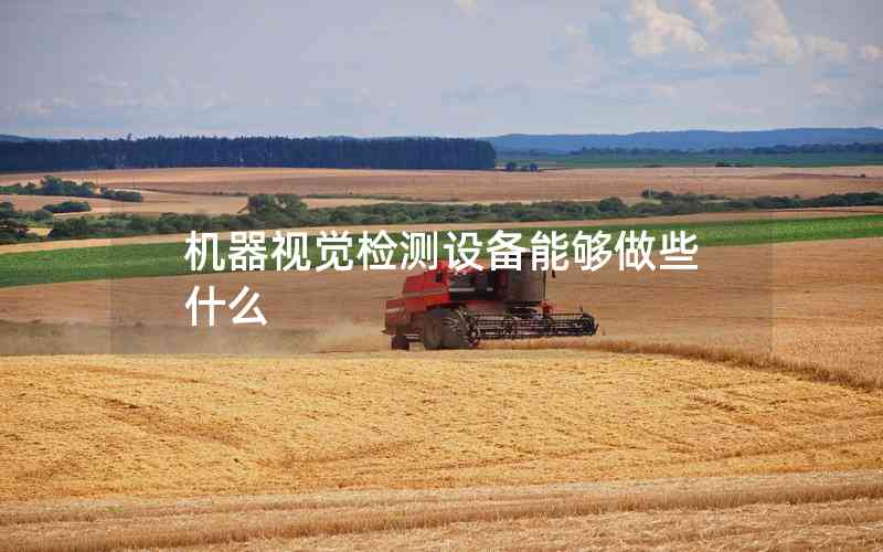 機(jī)器視覺檢測設(shè)備能夠做些什么