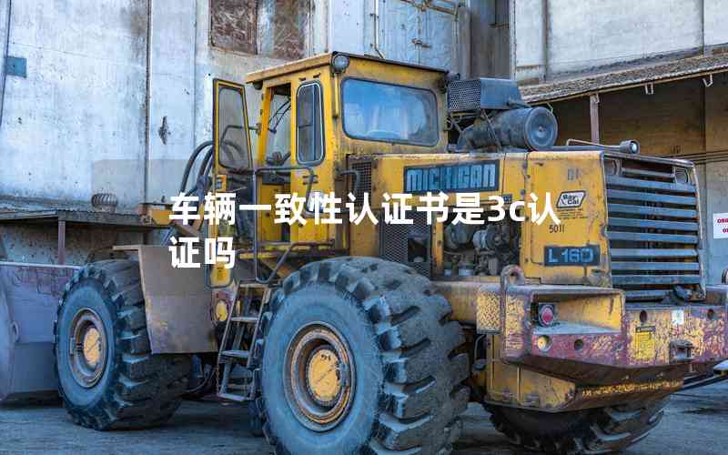 車(chē)輛一致性認(rèn)證書(shū)是3c認(rèn)證嗎