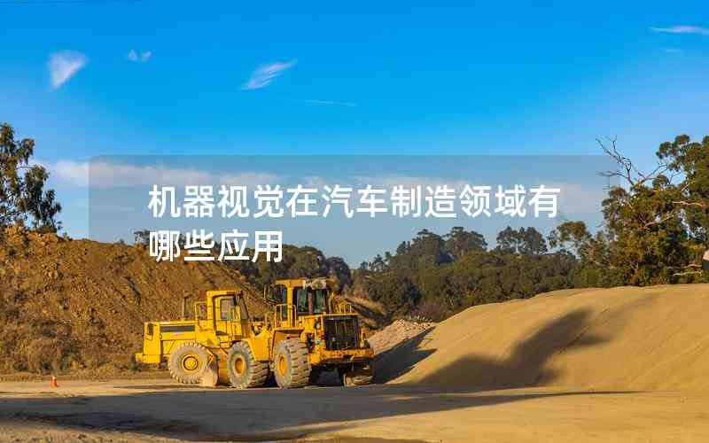 機(jī)器視覺(jué)在汽車制造領(lǐng)域有哪些應(yīng)用