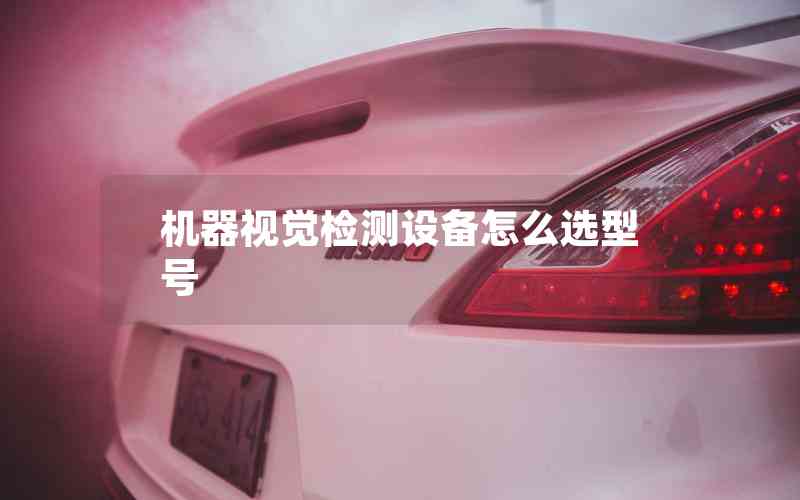 機器視覺檢測設(shè)備怎么選型號