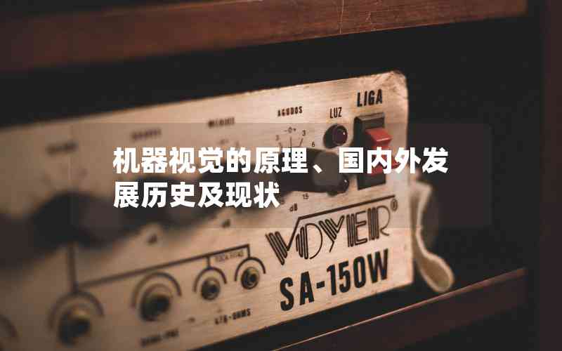 機(jī)器視覺(jué)的原理、國(guó)內(nèi)外發(fā)展歷史及現(xiàn)狀