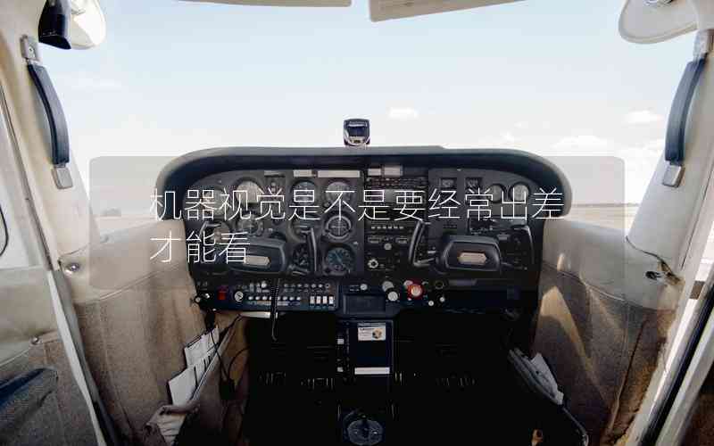 機器視覺是不是要經(jīng)常出差才能看