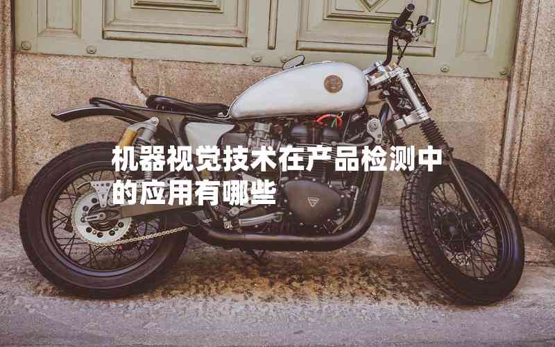 機(jī)器視覺技術(shù)在產(chǎn)品檢測中的應(yīng)用有哪些