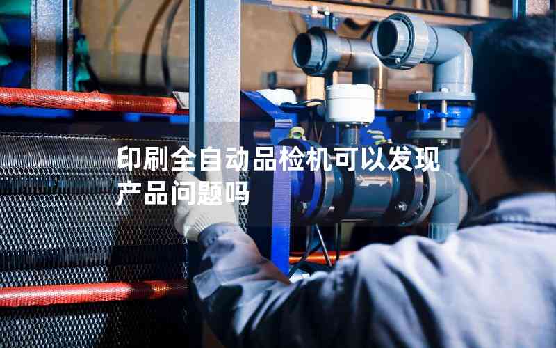 印刷全自動(dòng)品檢機(jī)可以發(fā)現(xiàn)產(chǎn)品問題嗎