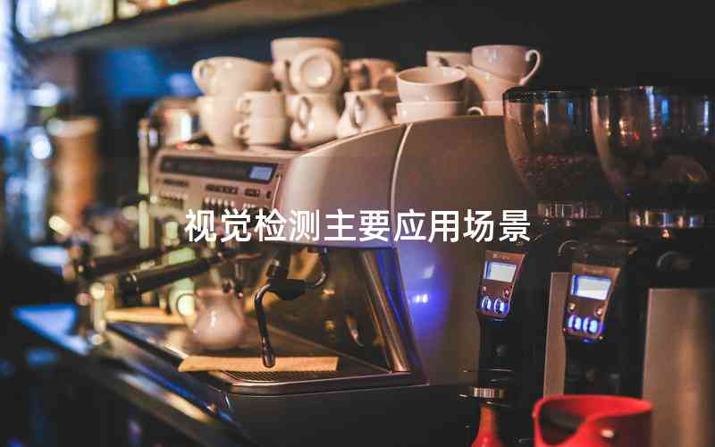 視覺檢測(cè)主要應(yīng)用場(chǎng)景