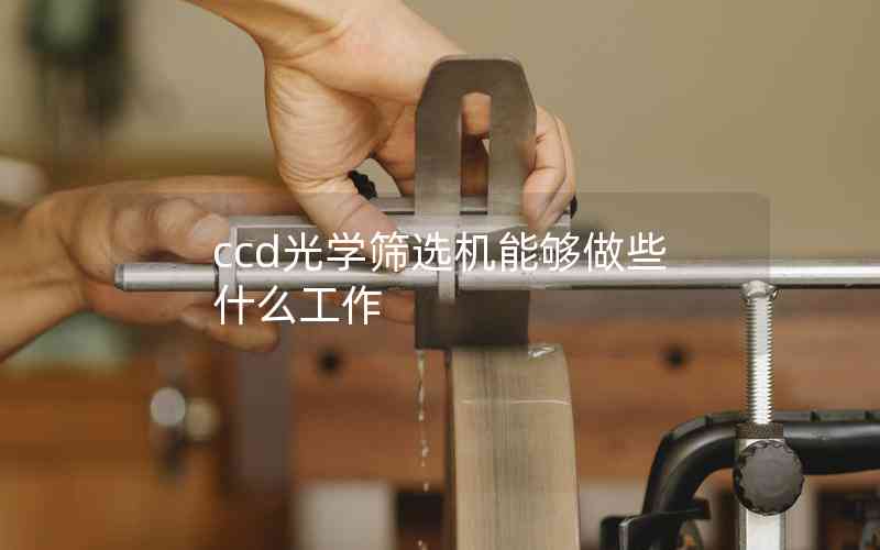 ccd光學(xué)篩選機能夠做些什么工作
