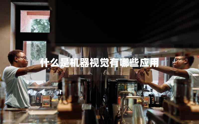 什么是機(jī)器視覺有哪些應(yīng)用