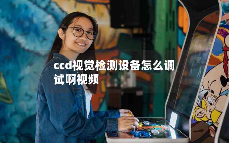 ccd視覺檢測設備怎么調試啊視頻