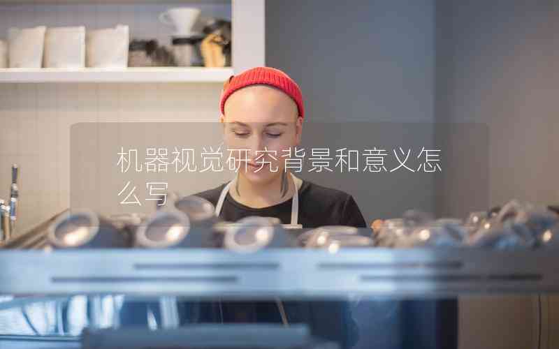 機器視覺研究背景和意義怎么寫