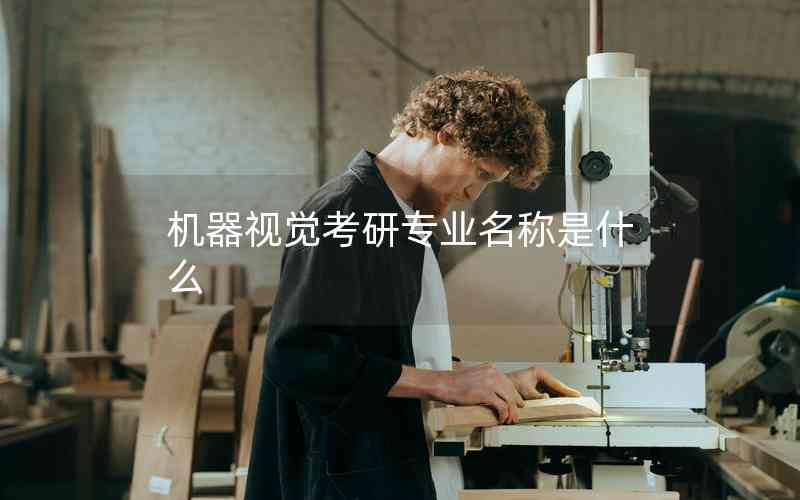 機器視覺考研專業(yè)名稱是什么