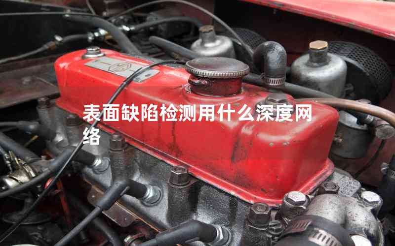 表面缺陷檢測用什么深度網(wǎng)絡(luò)