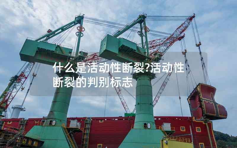 什么是活動性斷裂?活動性斷裂的判別標志