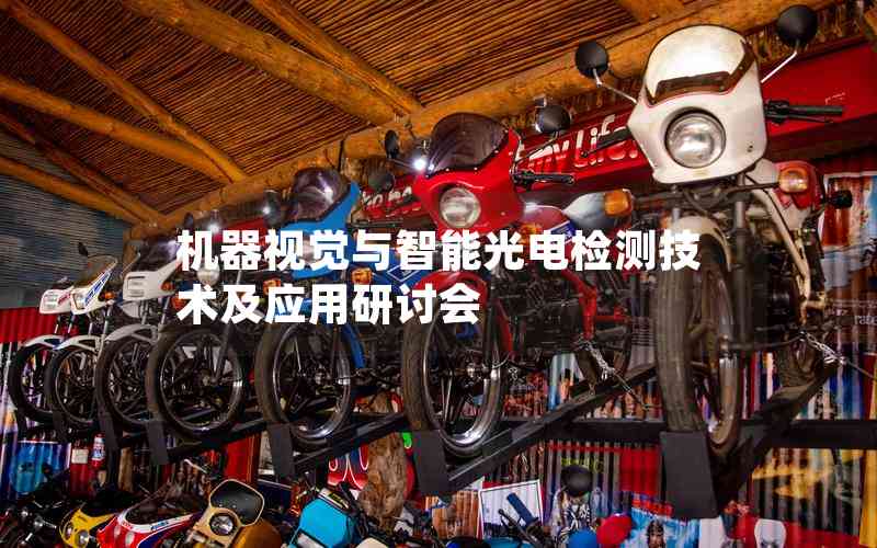機器視覺與智能光電檢測技術(shù)及應(yīng)用研討會