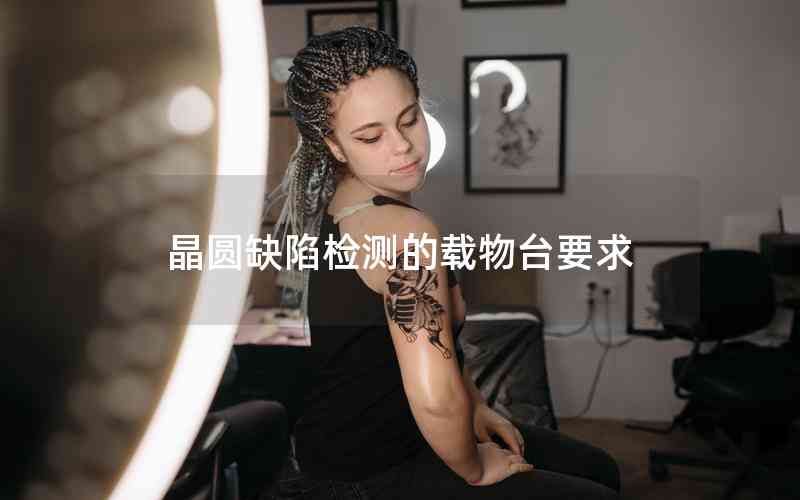 晶圓缺陷檢測(cè)的載物臺(tái)要求