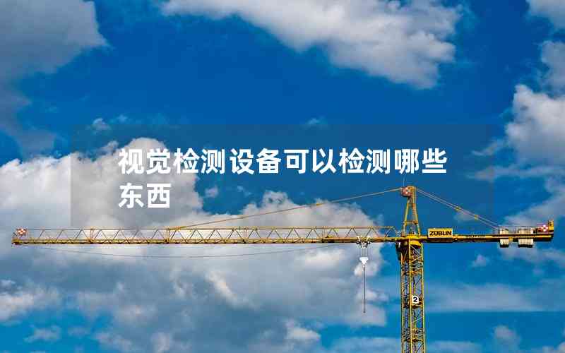 視覺檢測設備可以檢測哪些東西