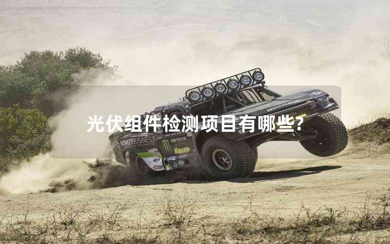 光伏組件檢測(cè)項(xiàng)目有哪些?