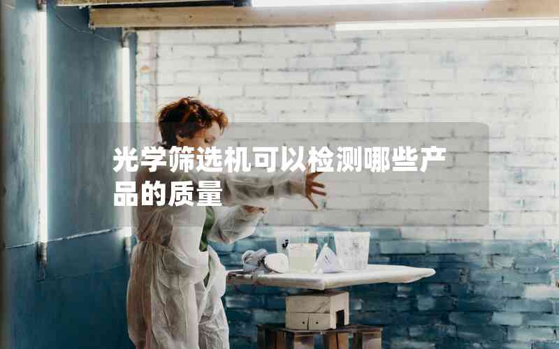 光學(xué)篩選機(jī)可以檢測哪些產(chǎn)品的質(zhì)量