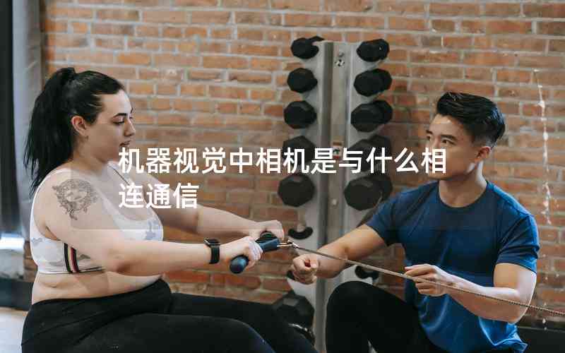 機(jī)器視覺(jué)中相機(jī)是與什么相連通信