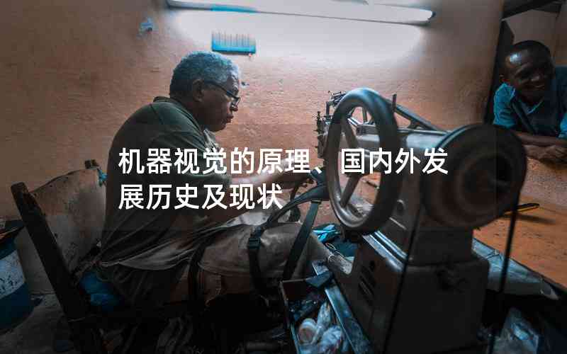 機(jī)器視覺(jué)的原理、國(guó)內(nèi)外發(fā)展歷史及現(xiàn)狀