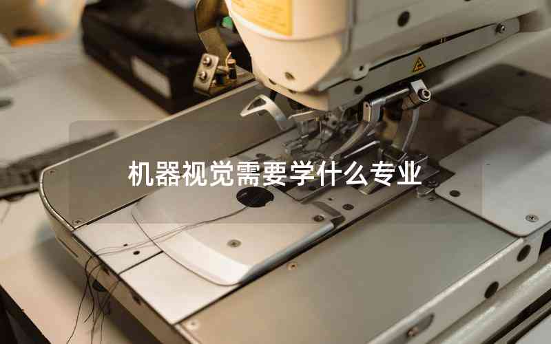 機(jī)器視覺需要學(xué)什么專業(yè)