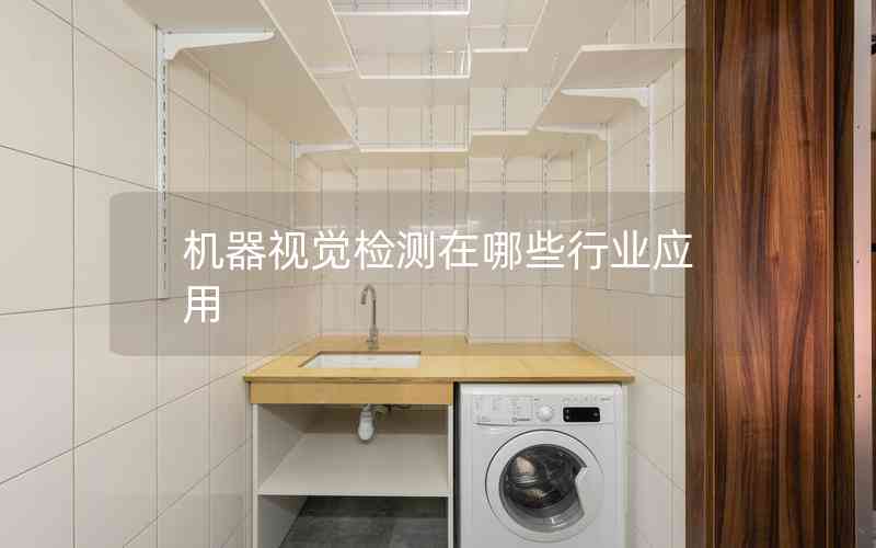 機(jī)器視覺(jué)檢測(cè)在哪些行業(yè)應(yīng)用